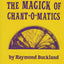 The Magick of Chant-o-Matics by Buckland, Raymond