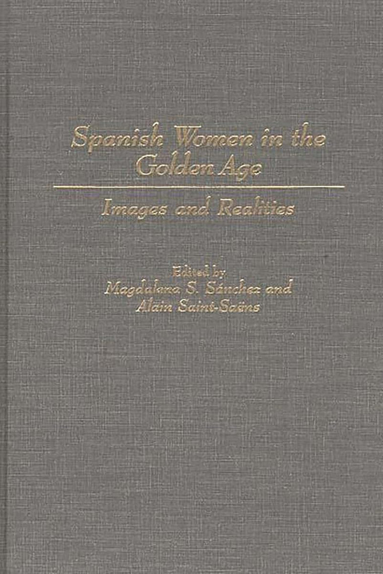 Spanish Women in the Golden Age: Images and Realities (Contributions in Women's Studies)