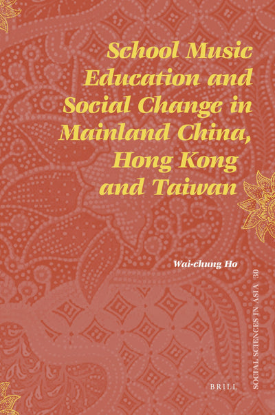 School Music Education and Social Change in Mainland China, Hong Kong and Taiwan (Social Sciences in Asia, 30)