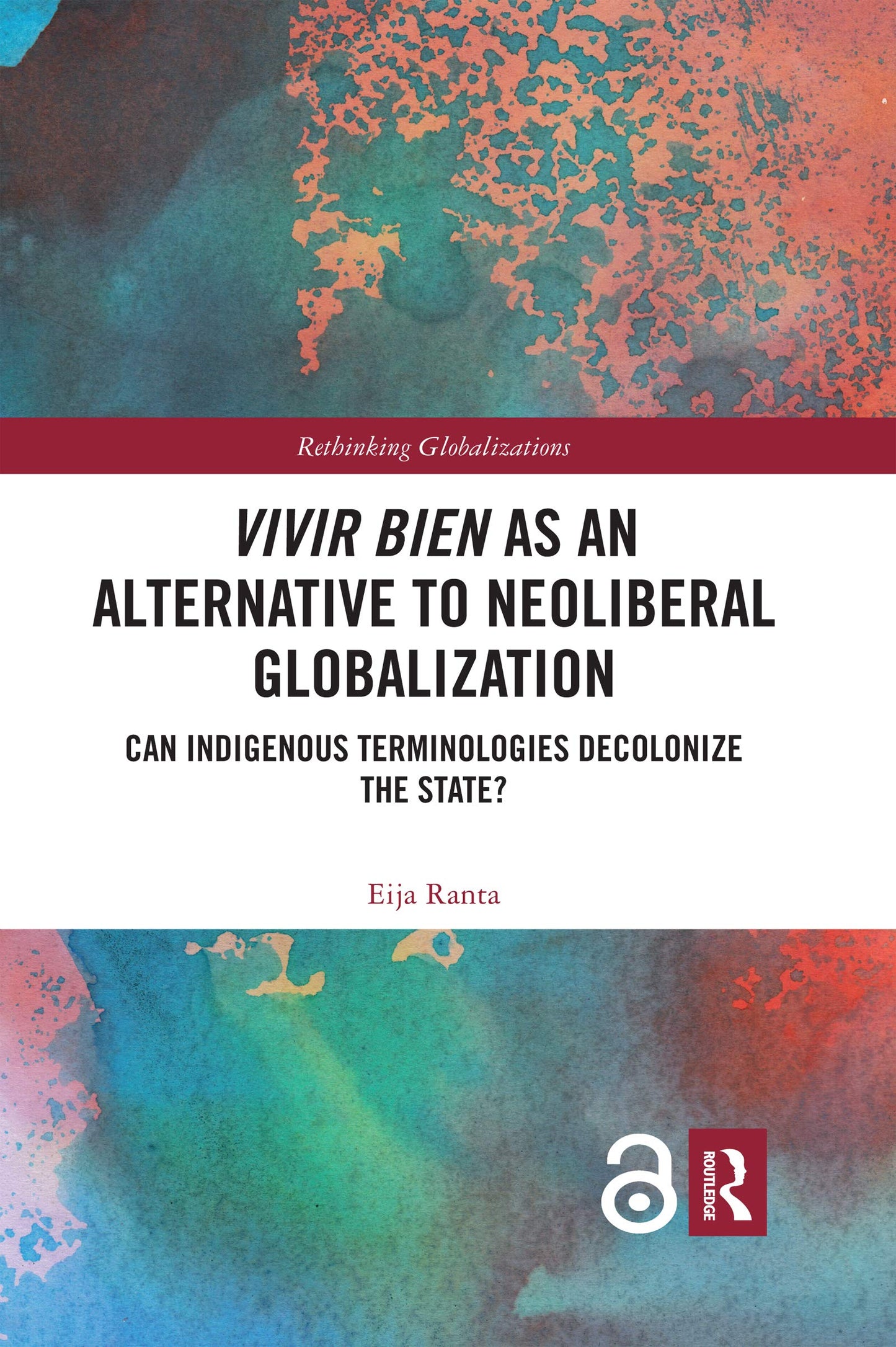 Vivir Bien as an Alternative to Neoliberal Globalization: Can Indigenous Terminologies Decolonize the State? (Rethinking Globalizations)