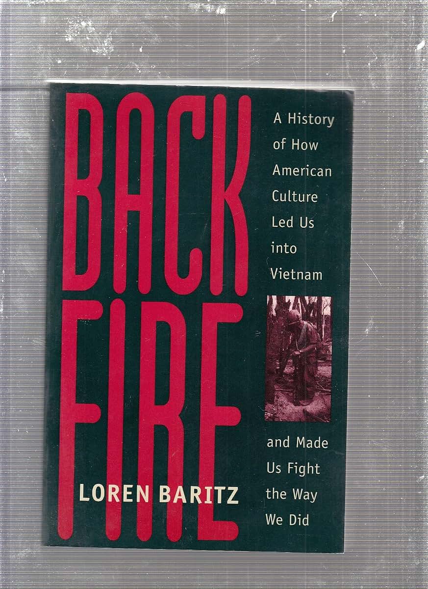 Backfire: A History of How American Culture Led Us into Vietnam and Made Us Fight the Way We Did