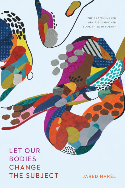 Let Our Bodies Change the Subject (The Raz/Shumaker Prairie Schooner Book Prize in Poetry)
