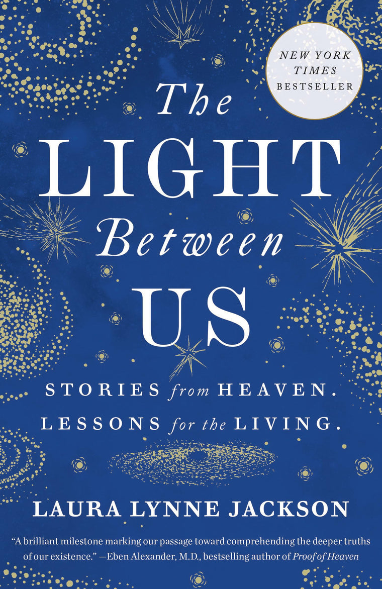 The Light Between Us: Stories from Heaven. Lessons for the Living.