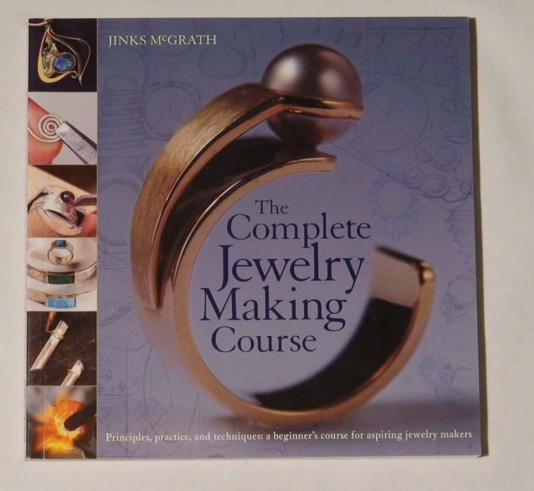 The Complete Jewelry Making Course: Principles, Practice and Techniques: A Beginner's Course for Aspiring Jewelry Makers
