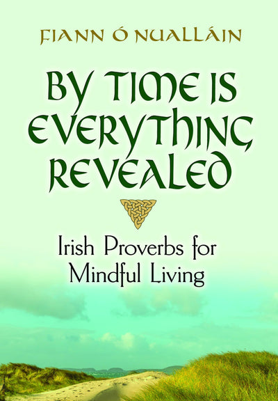 By Time Is Everything Revealed: Irish Proverbs for Mindful Living