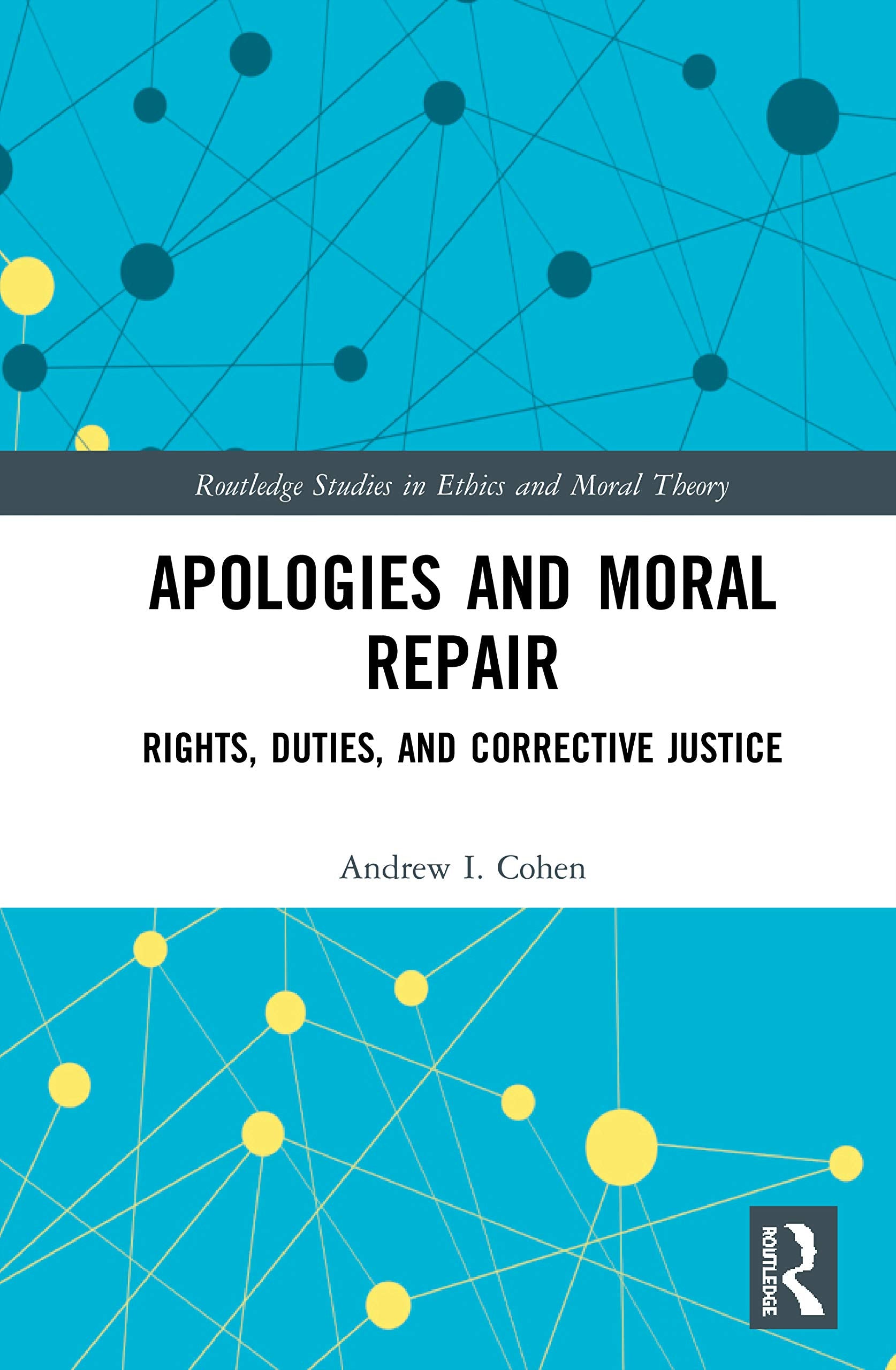 Apologies and Moral Repair: Rights, Duties, and Corrective Justice (Routledge Studies in Ethics and Moral Theory)
