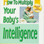How to Multiply Your Baby's Intelligence (The Gentle Revolution Series)