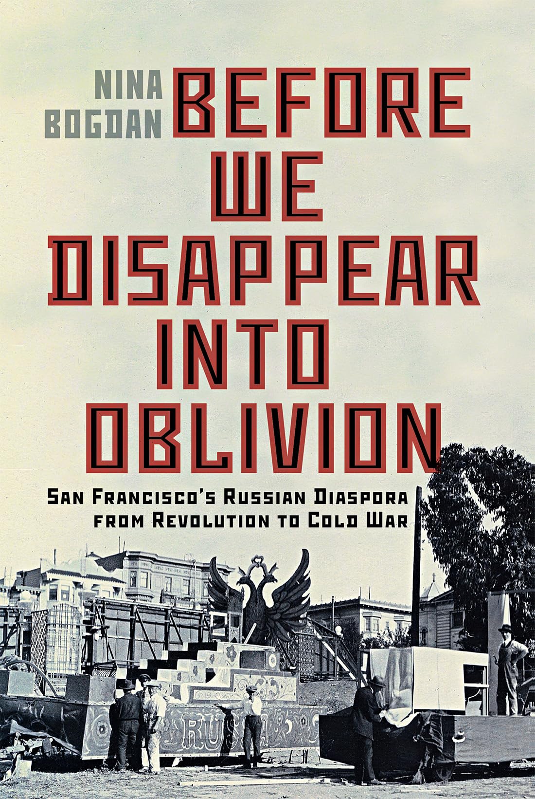 Before We Disappear into Oblivion: San Franciscos Russian Diaspora from Revolution to Cold War (McGill-Queen's Studies in Ethnic History, 55) (Volume 55)