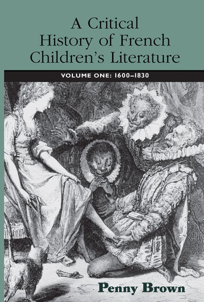 A Critical History of French Children's Literature: Volume One: 1600-1830 (Children's Literature and Culture)
