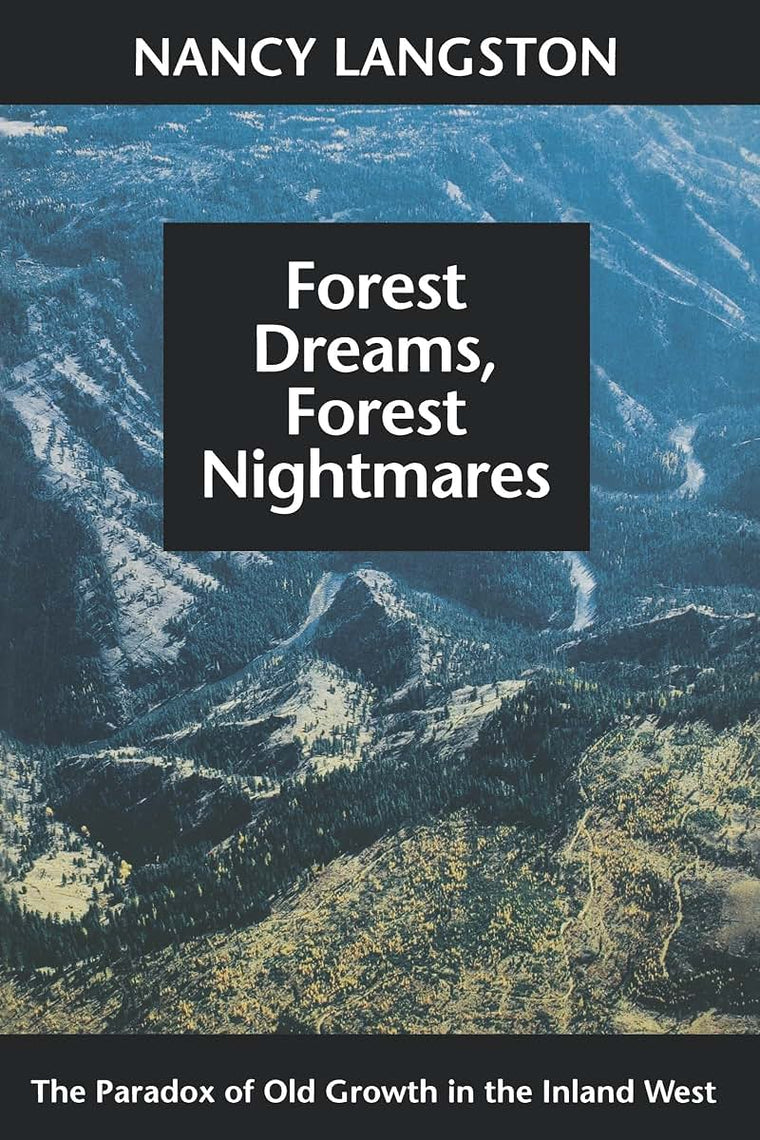 Forest Dreams, Forest Nightmares: The Paradox of Old Growth in the Inland West (Weyerhaeuser Environmental Books)