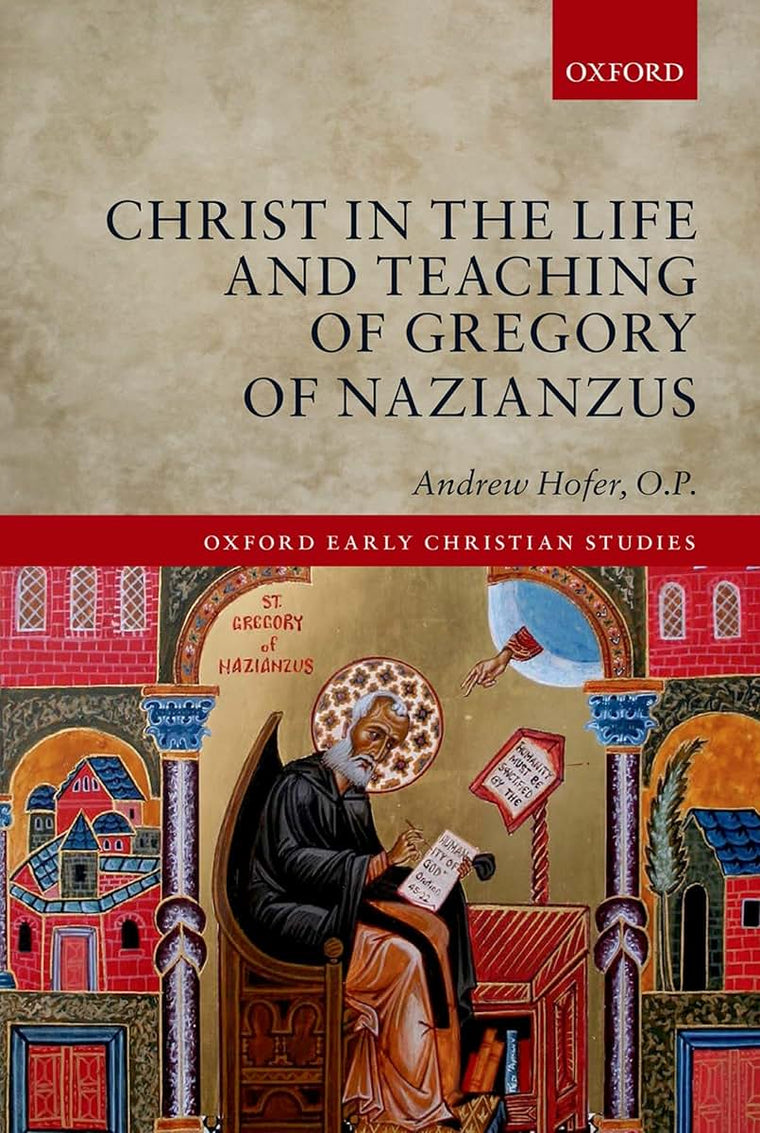 Christ in the Life and Teaching of Gregory of Nazianzus (Oxford Early Christian Studies)