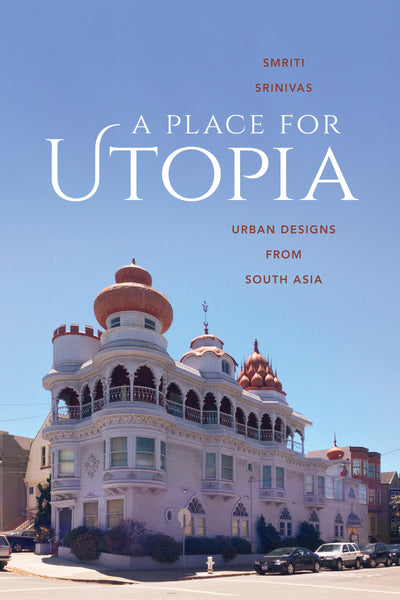 A Place for Utopia: Urban Designs from South Asia (Global South Asia)