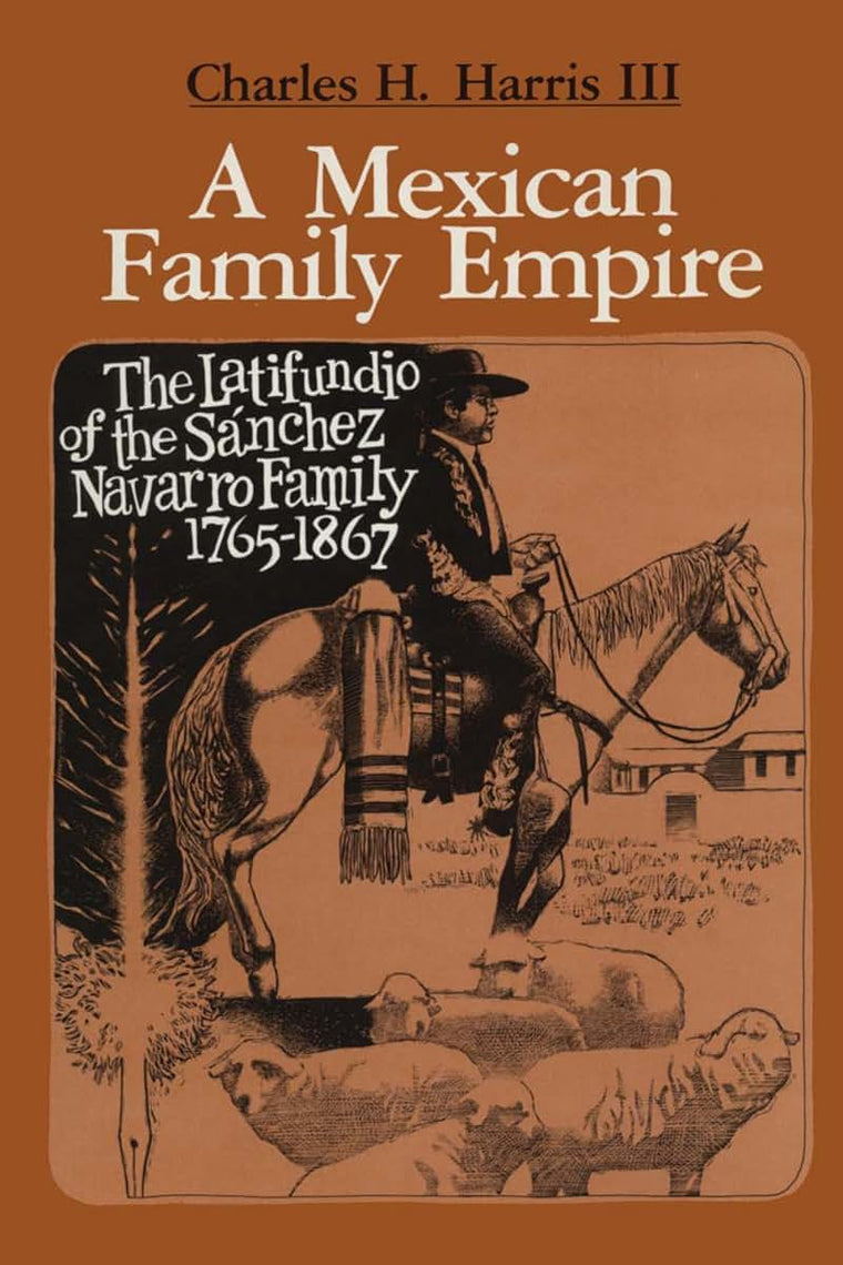 A Mexican Family Empire: The Latifundio of the Sánchez Navarro Family, 1765-1867 (Texas Pan American Series)