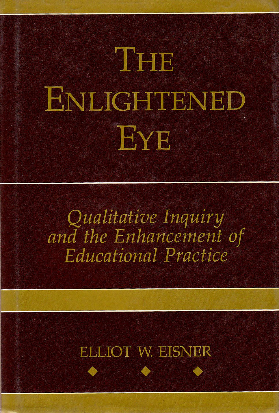 The Enlightened Eye: Qualitative Inquiry and the Enhancement of Educational Practice