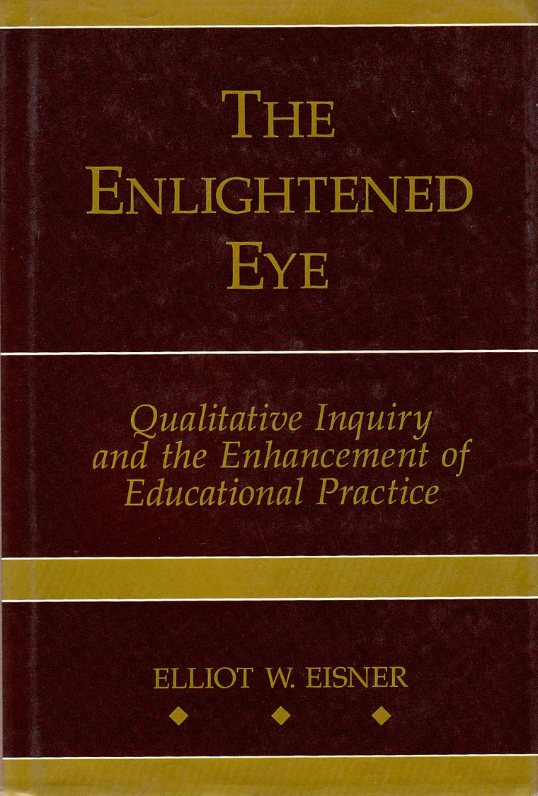 The Enlightened Eye: Qualitative Inquiry and the Enhancement of Educational Practice