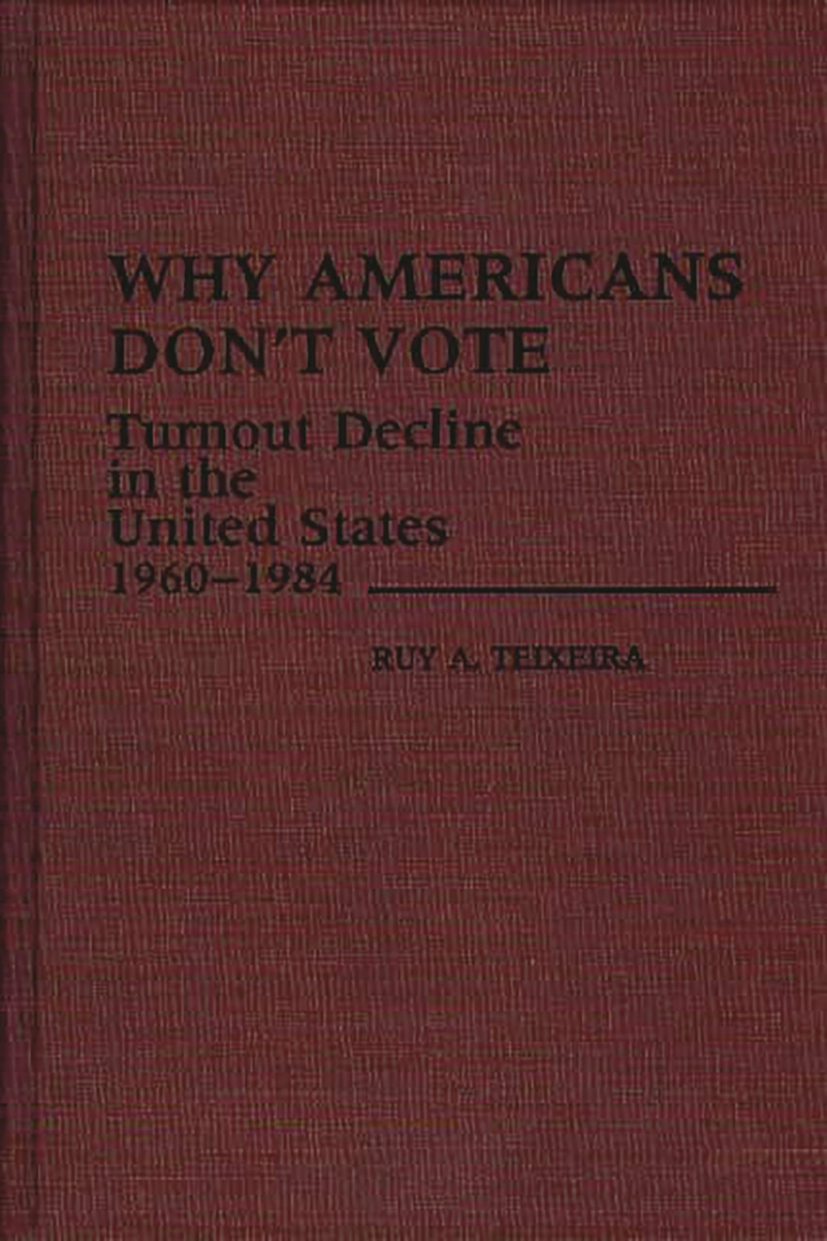Why Americans Don't Vote: Turnout Decline in the United States, 1960-1984 (Contributions in Political Science)
