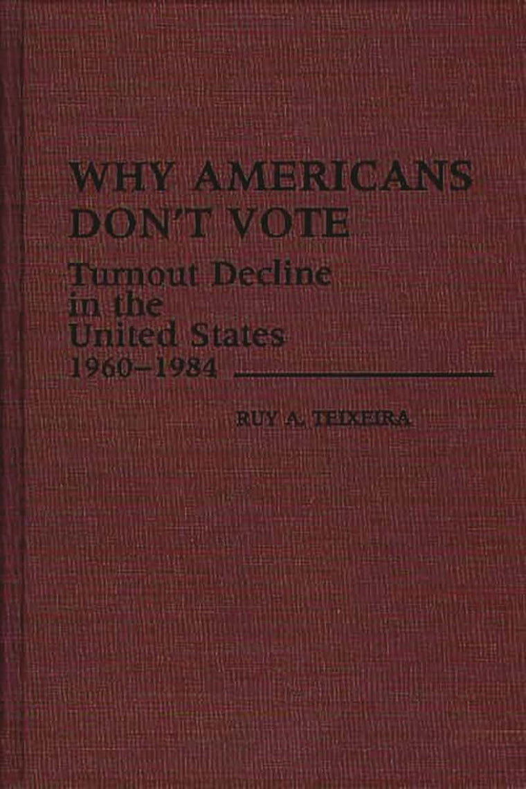 Why Americans Don't Vote: Turnout Decline in the United States, 1960-1984 (Contributions in Political Science)