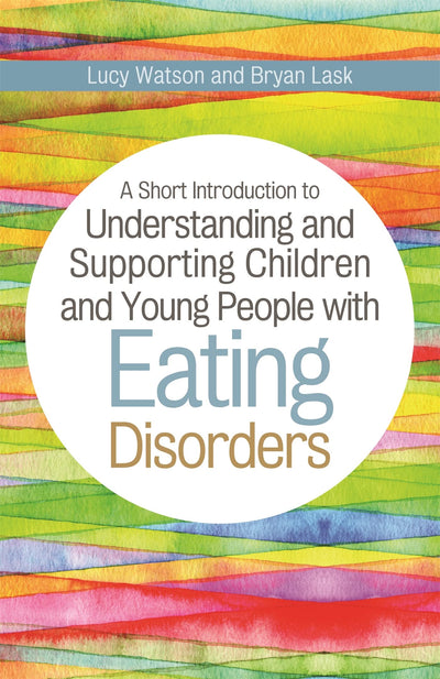 A Short Introduction to Understanding and Supporting Children with Eating Disorders (JKP Short Introductions)