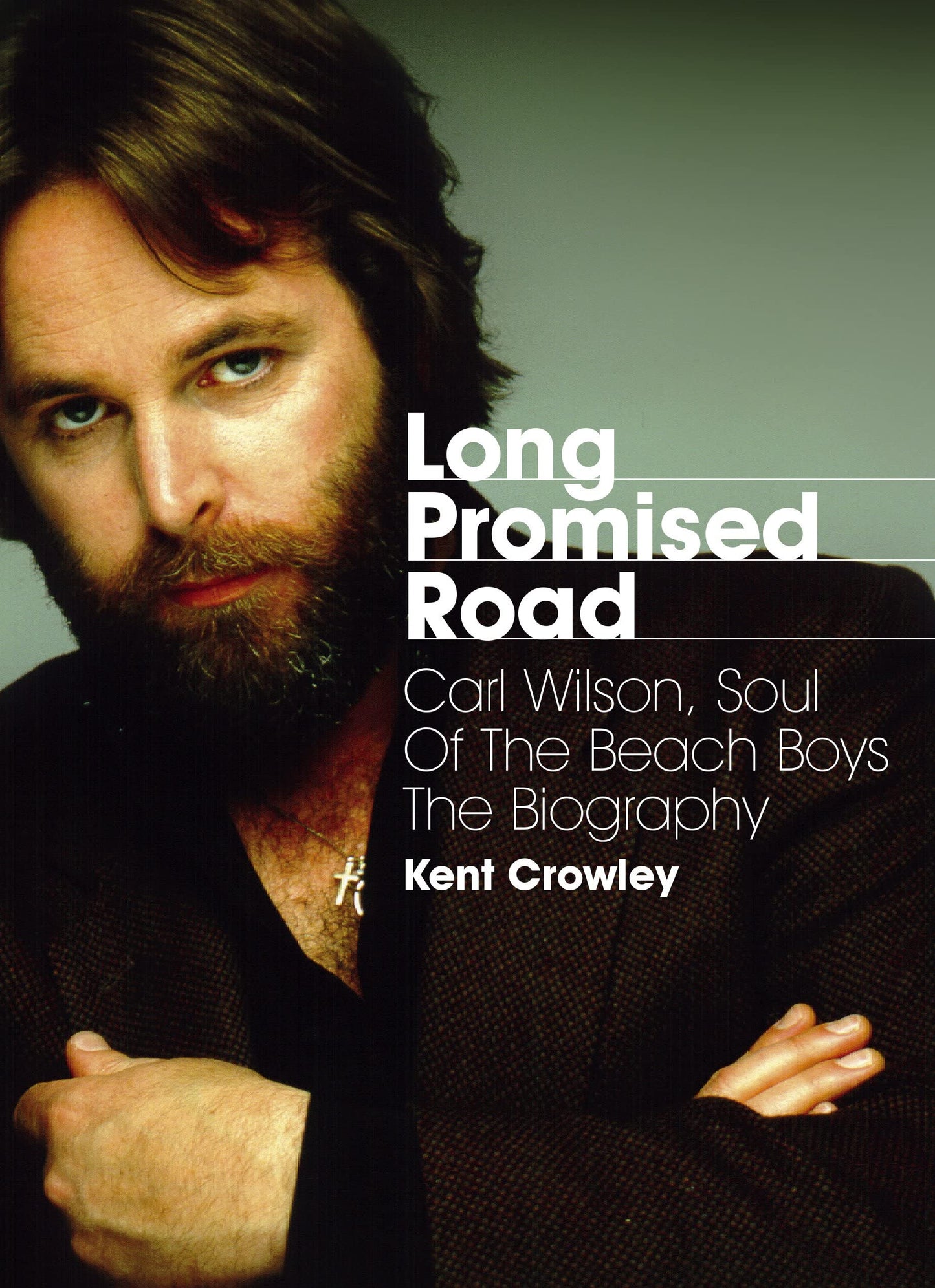 Long Promised Road: Carl Wilson, Soul of the Beach Boys The Biography