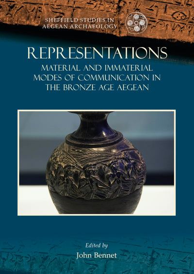 Representations: Material and immaterial modes of communication in the Bronze Age Aegean (Sheffield Studies in Aegean Archaeology)