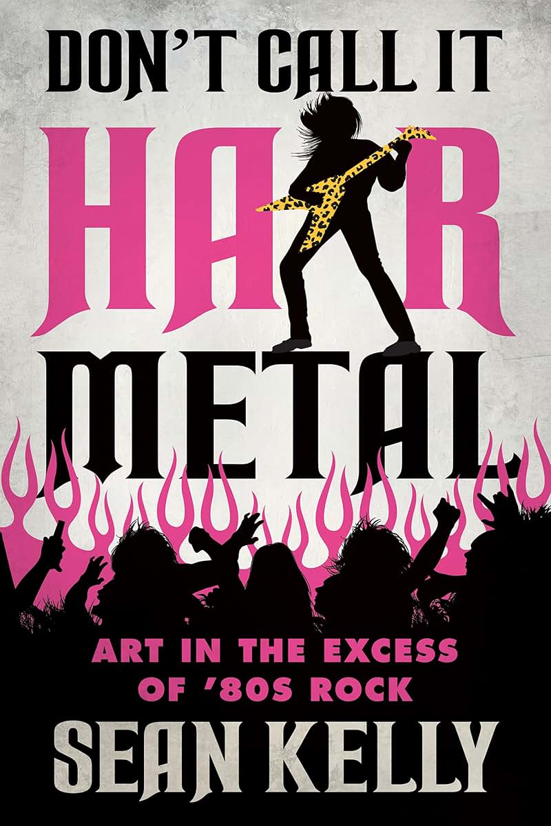 Dont Call It Hair Metal: Art in the Excess of 80s Rock
