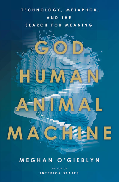 God, Human, Animal, Machine: Technology, Metaphor, and the S