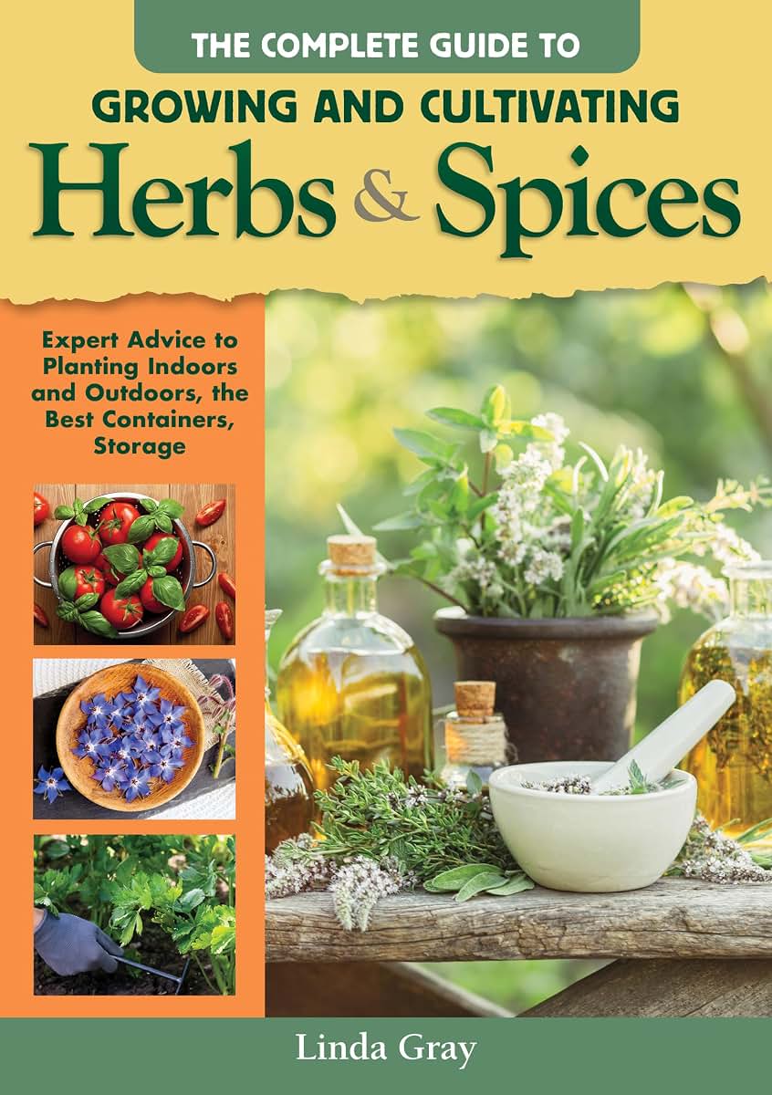 Complete Guide to Growing and Cultivating Herbs and Spices: Expert Advice to Planting Indoors and Outdoors, the Best Containers, and Storage (IMM Lifestyle Books) For Homesteading and Self-Sufficiency