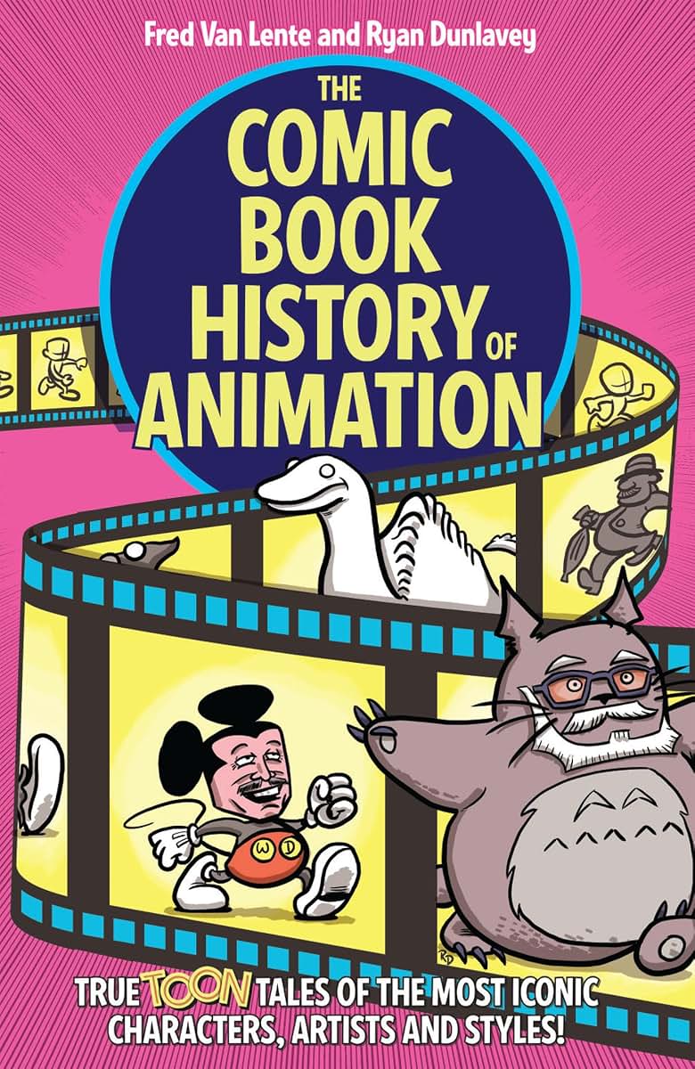 The Comic Book History of Animation: True Toon Tales of the Most Iconic Characters, Artists and Styles!