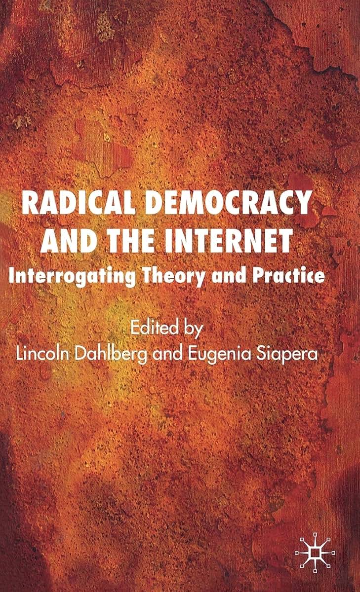 Radical Democracy and the Internet: Interrogating Theory and Practice