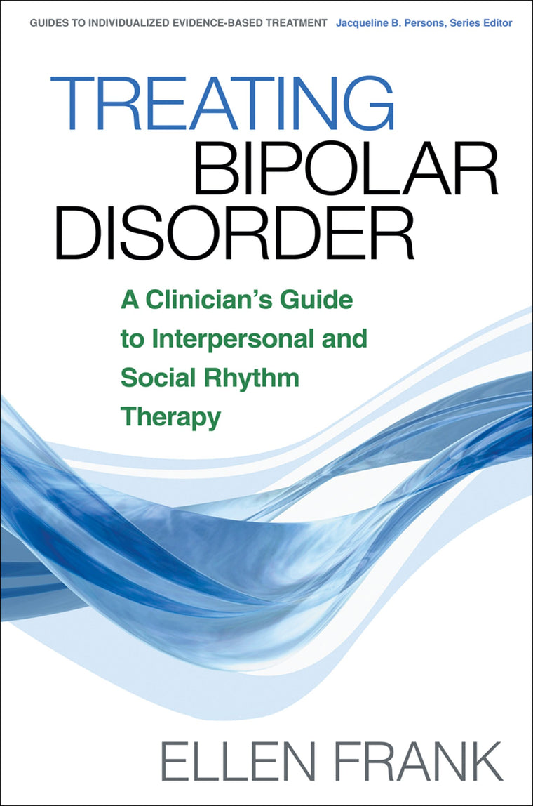 Treating Bipolar Disorder: A Clinician's Guide to Interpersonal and Social Rhythm Therapy (Guides to Individualized Evidence-Based Treatment)