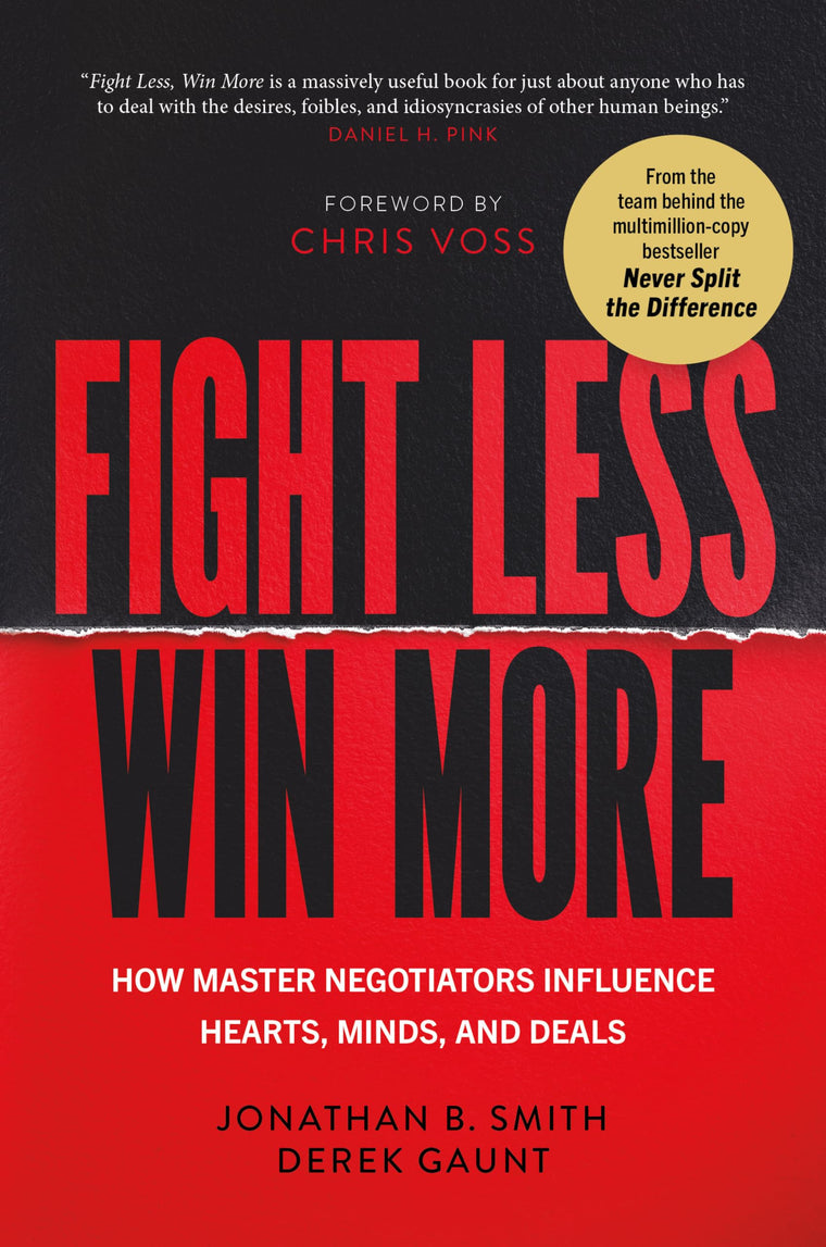 Fight Less, Win More: How Master Negotiators Influence Hearts, Minds, and Deals