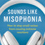 Sounds Like Misophonia: How to Stop Small Noises from Causing Extreme Reactions