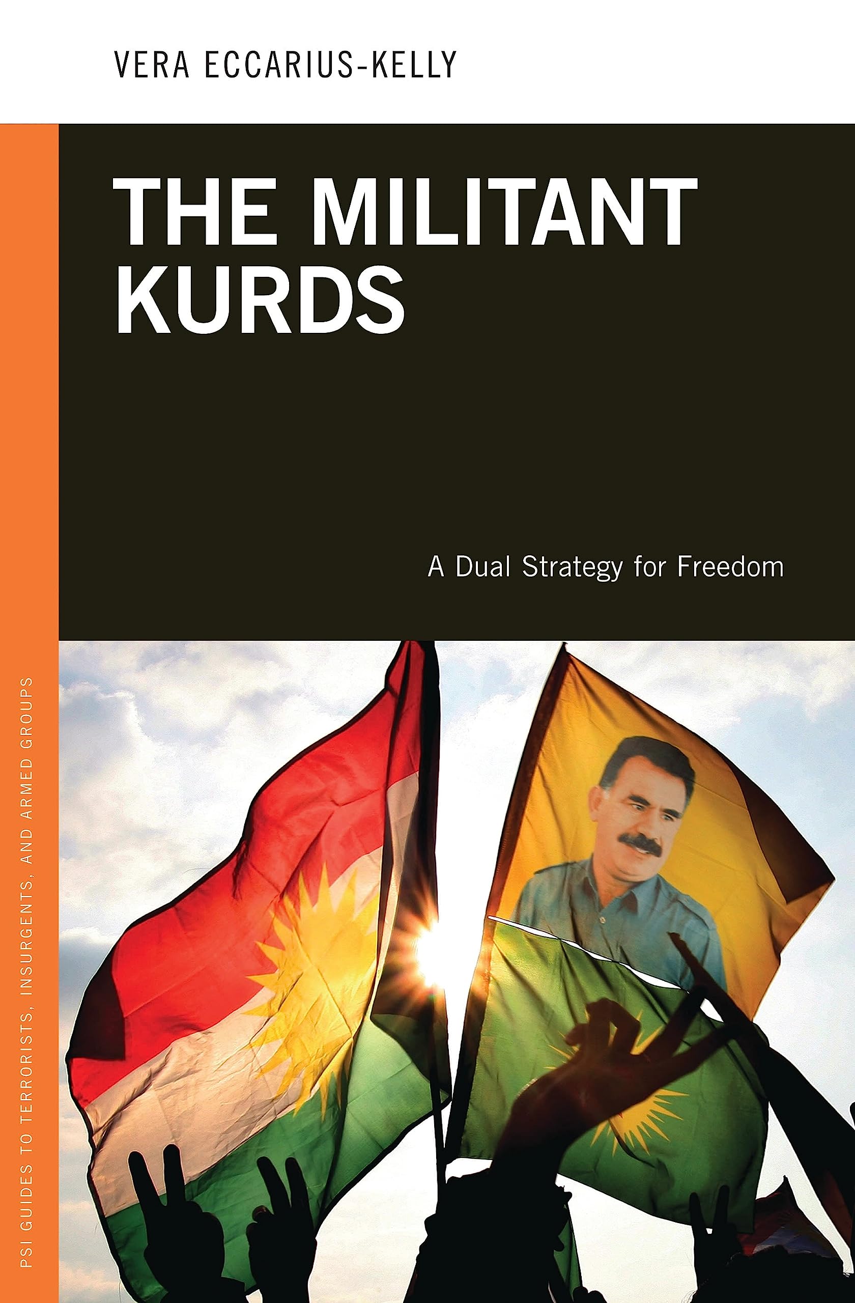The Militant Kurds: A Dual Strategy for Freedom (PSI Guides to Terrorists, Insurgents, and Armed Groups)