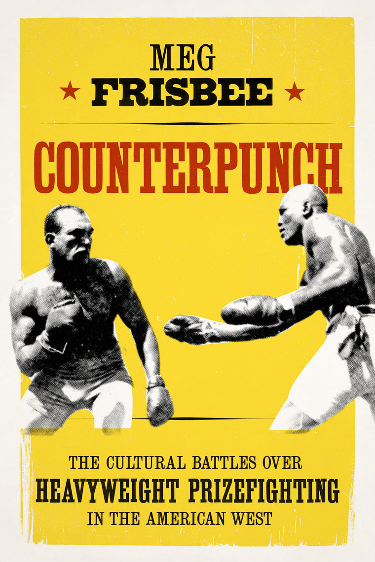 Counterpunch: The Cultural Battles over Heavyweight Prizefighting in the American West