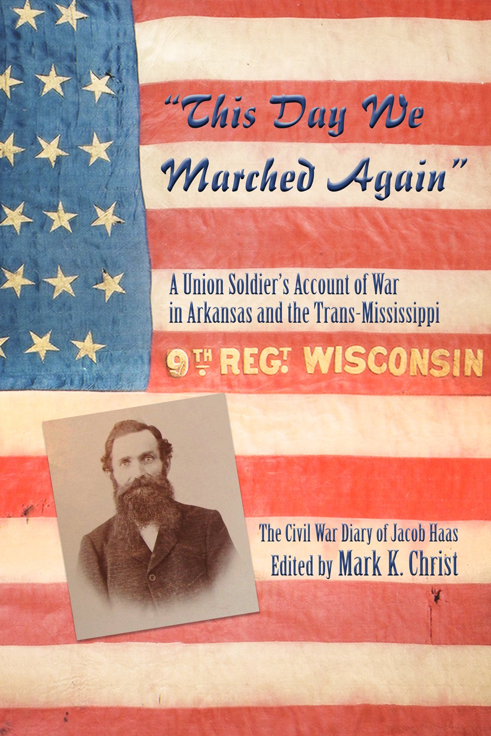 "This Day We Marched Again": A Union Soldier's Account of War in Arkansas and the Trans-Mississippi