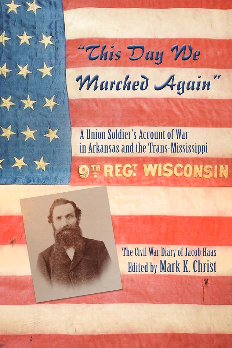 "This Day We Marched Again": A Union Soldier's Account of War in Arkansas and the Trans-Mississippi