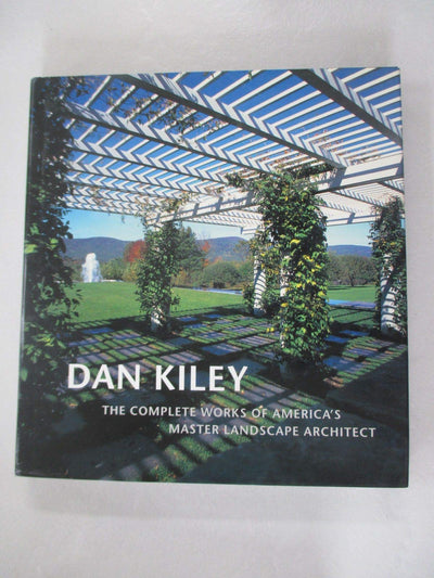 Dan Kiley: The Complete Works of America's Master Landscape Architect