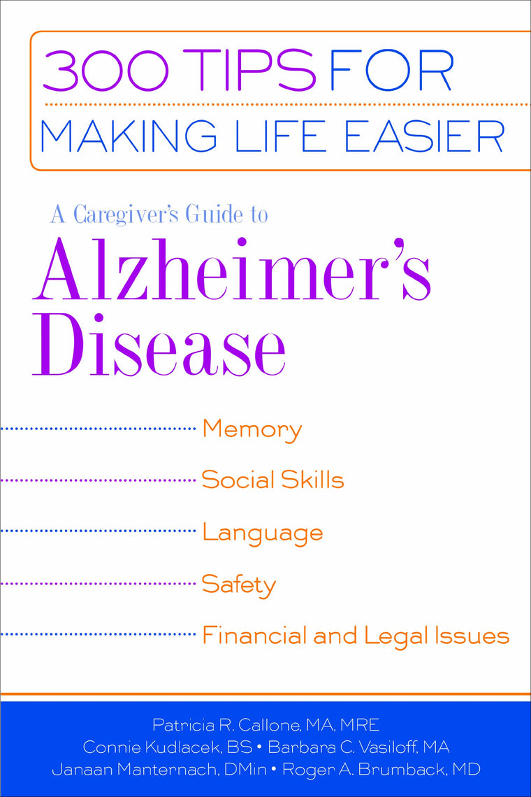 A Caregiver's Guide to Alzheimer's Disease: 300 Tips for Making Life Easier (Callone, Caregiver's Guide to Alzheimer's Disease)