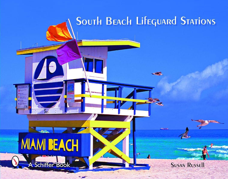 South Beach Lifeguard Stations: The Fabulous Life and Lifeguard Stands on Miami Beach's Atlantic Seashore (Schiffer Books)
