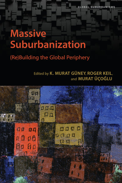 Massive Suburbanization: (Re)Building the Global Periphery (Global Suburbanisms)