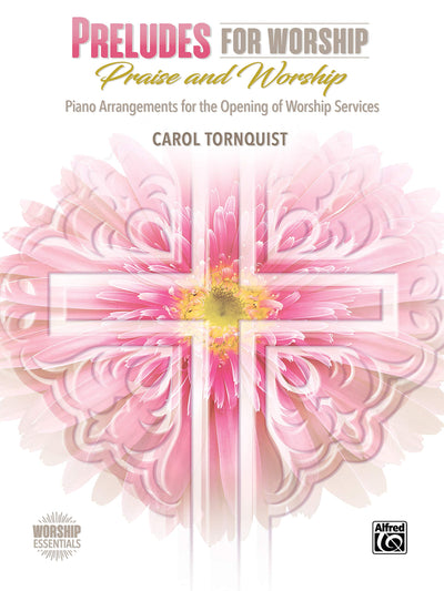 Preludes for Worship -- Praise & Worship: Piano Arrangements for the Opening of Worship Services (Worship Essentials)