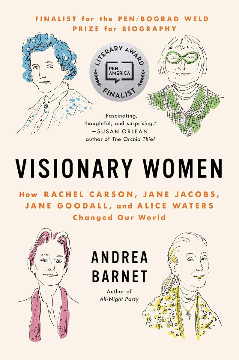Visionary Women: How Rachel Carson, Jane Jacobs, Jane Goodall, and Alice Waters Changed Our World