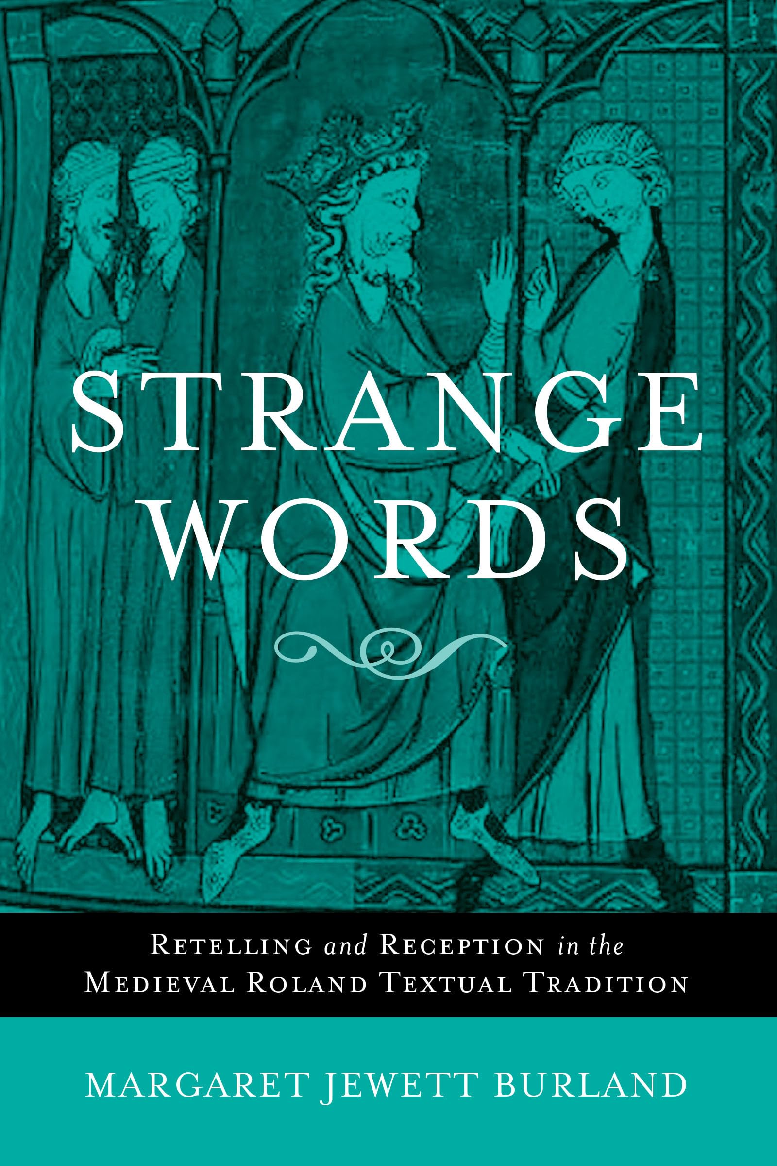 Strange Words: Retelling and Reception in the Medieval Roland Textual Tradition