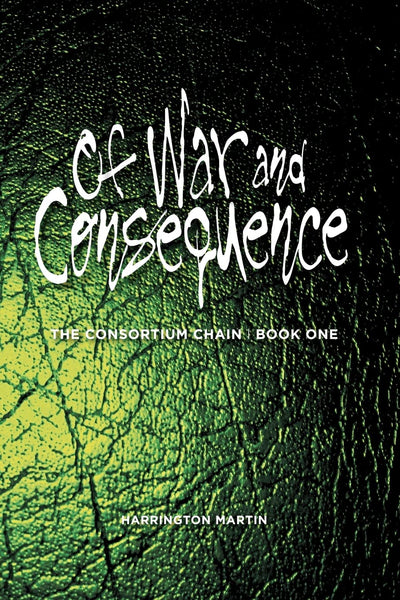 Of War and Consequence: The Consortium Chain, Book One