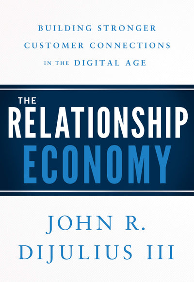 The Relationship Economy: Building Stronger Customer Connections in the Digital Age