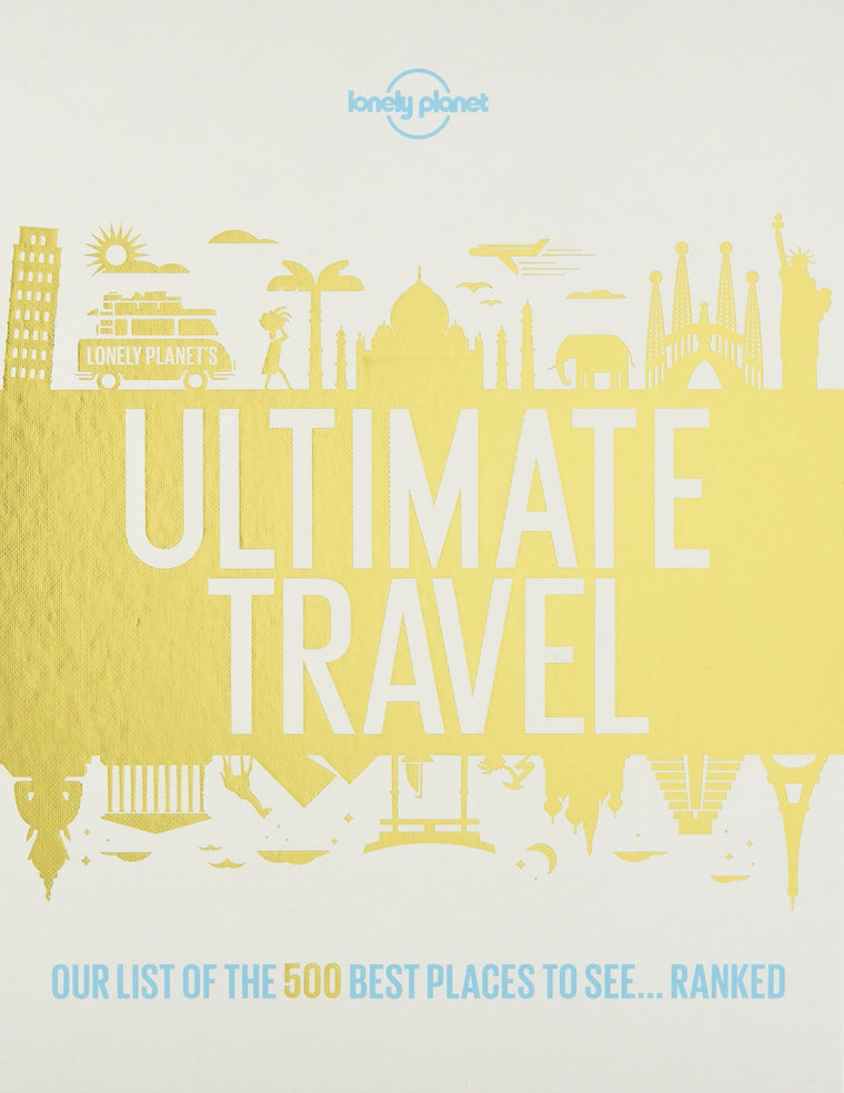 Lonely Planet''s Ultimate Travel: Our List of the 500 Best Places to See... Ranked