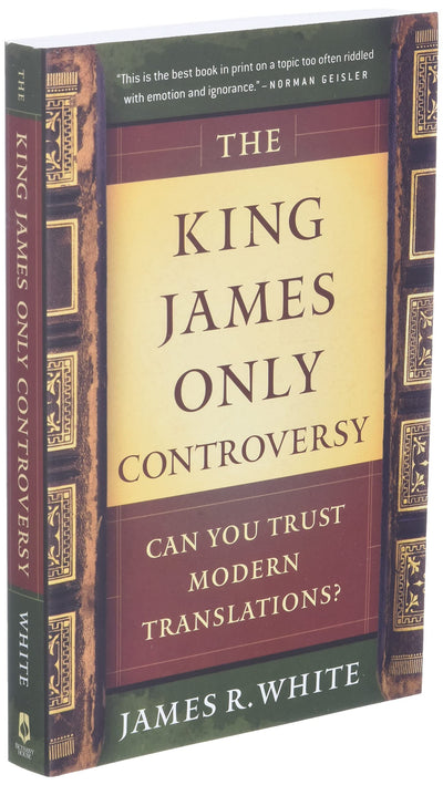 The King James Only Controversy: Can You Trust Modern Translations? (A Guide to Bible Versions and Handbook on Biblical Interpretation)