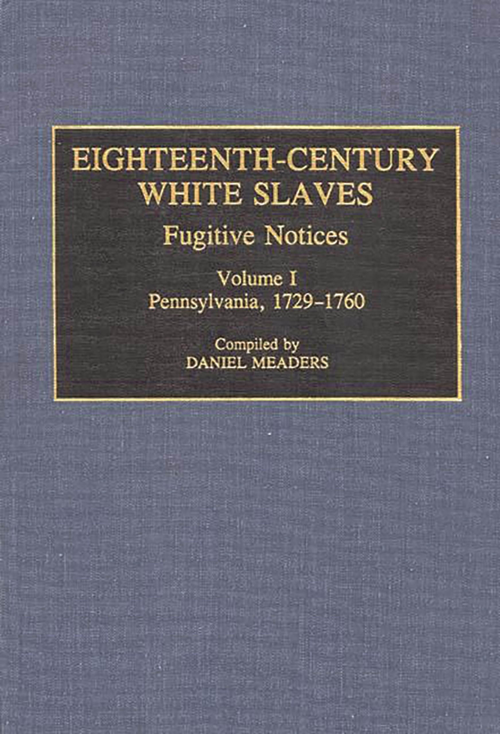 Eighteenth-Century White Slaves: Fugitive Notices; Volume I, Pennsylvania, 1729-1760 (Documentary Reference Collections)
