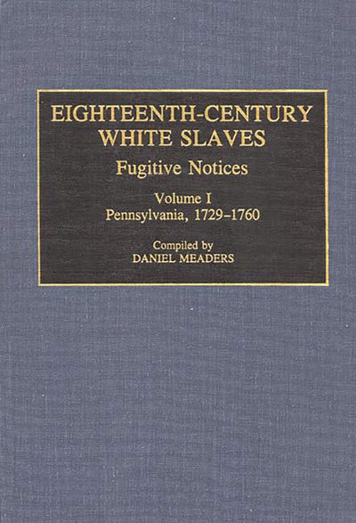 Eighteenth-Century White Slaves: Fugitive Notices; Volume I, Pennsylvania, 1729-1760 (Documentary Reference Collections)