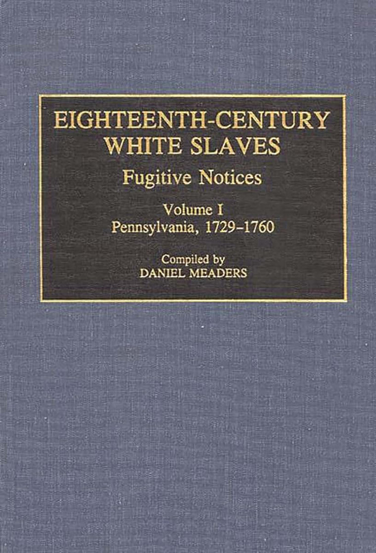 Eighteenth-Century White Slaves: Fugitive Notices; Volume I, Pennsylvania, 1729-1760 (Documentary Reference Collections)
